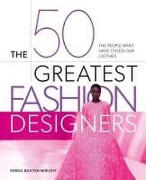 The 50 Greatest Fashion Designers de Emma Baxter-Wright