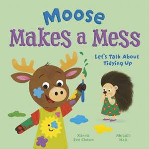 Moose Makes a Mess de Xanna Eve Chown