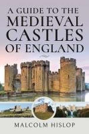 A Guide to the Medieval Castles of England de Malcolm Hislop