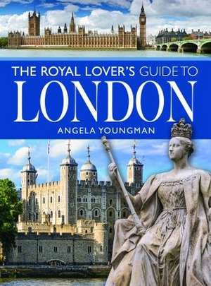 The Royal Lover's Guide to London de Angela Youngman