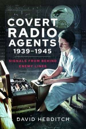 Covert Radio Agents, 1939-1945 de David Hebditch