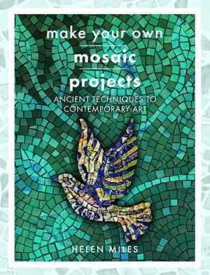 Make Your Own Mosaics de Helen Miles