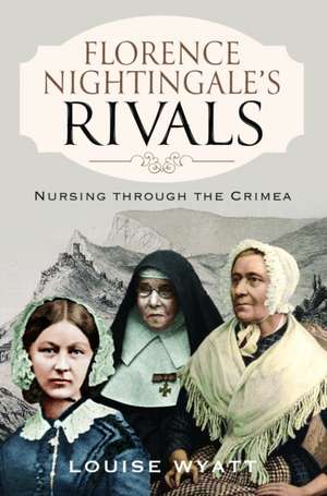 Florence Nightingale's Rivals de Louise Wyatt