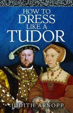 How to Dress Like a Tudor de Judith Arnopp