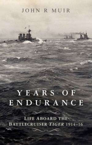 Years of Endurance: Life Aboard the Battlecruiser Tiger 1914-16 de John R. Muir