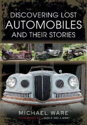 Discovering Lost Automobiles and their Stories de Michael Ware