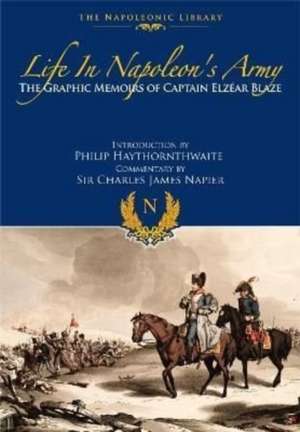 Life in Napoleon's Army: The Graphic Memoirs of Captain Elzear Blaze de Elzear Blaze