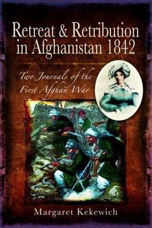 Retreat and Retribution in Afghanistan, 1842: Two Journals of the First Afghan War de Margaret Kekewich