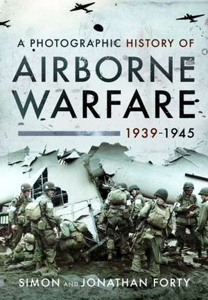 A Photographic History of Airborne Warfare, 1939-1945 de Simon Forty