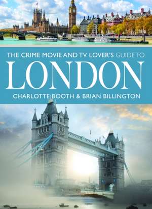 The Crime Movie and TV Lover's Guide to London de Charlotte Booth