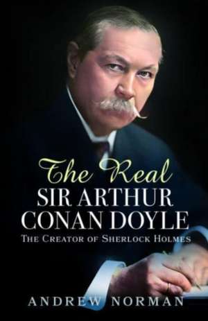 The Real Sir Arthur Conan Doyle de Andrew Norman