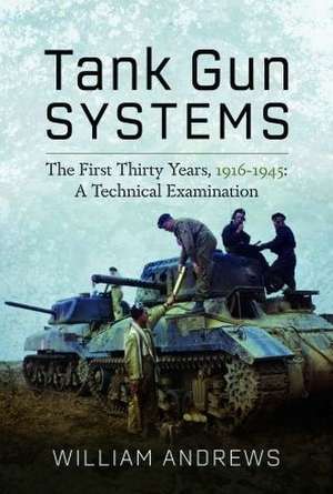 Tank Gun Systems: The First Thirty Years, 1916-1945: A Technical Examination de William Andrews