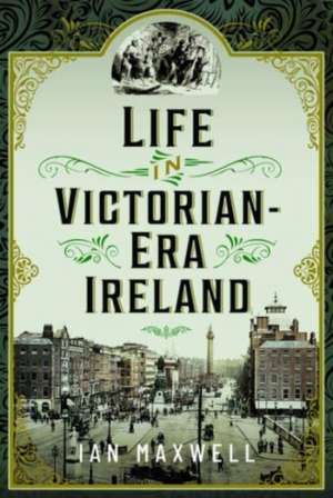 Life in Victorian Era Ireland de Ian Maxwell