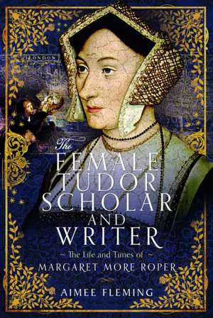 The Female Tudor Scholar and Writer de Aimee Fleming