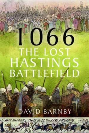 1066: The Lost Hastings Battlefield de David John Barnby