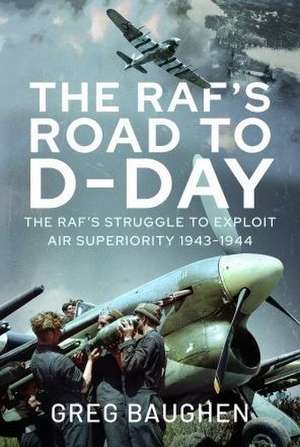 The RAF's Road to D-Day de Greg Baughen