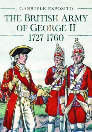 The British Army of George II, 1727-1760 de Gabriele Esposito