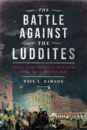 The Battle Against the Luddites de Paul L Dawson