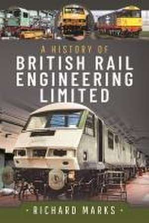 A History of British Rail Engineering Limited de Richard Marks