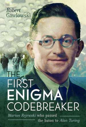 The First Enigma Codebreaker de Robert Gawlowski