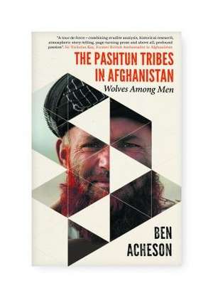 The Pashtun Tribes in Afghanistan: Wolves Among Men de Ben Acheson