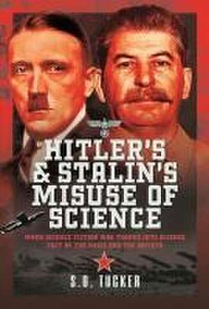 Hitler's and Stalin's Misuse of Science de S D Tucker