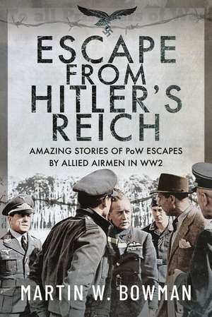 Escape From Hitler's Reich de Martin W. Bowman