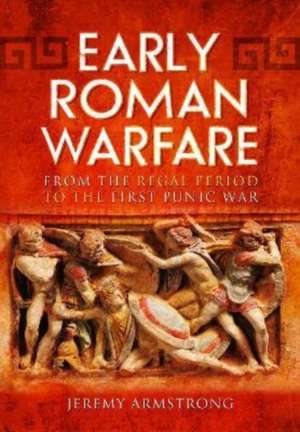 Early Roman Warfare: From the Regal Period to the First Punic War de Jeremy Armstrong