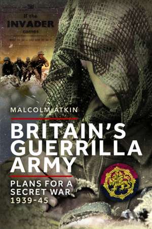 Britain's Guerrilla Army de Malcolm Atkin