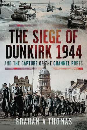 Siege of Dunkirk, 1944 de Graham A Thomas