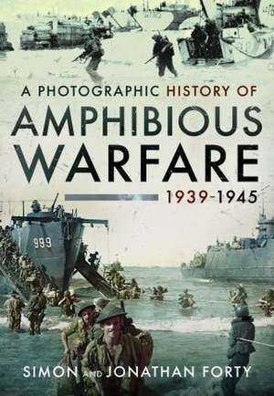 A Photographic History of Amphibious Warfare 1939-1945 de Jonathan Forty