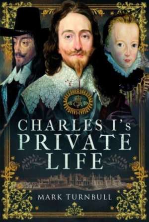 Charles I's Private Life de Mark Turnbull