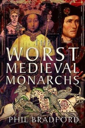 The Worst Medieval Monarchs de Phil Bradford