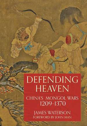 Defending Heaven: China's Mongol Wars, 1209-1370 de James Waterson