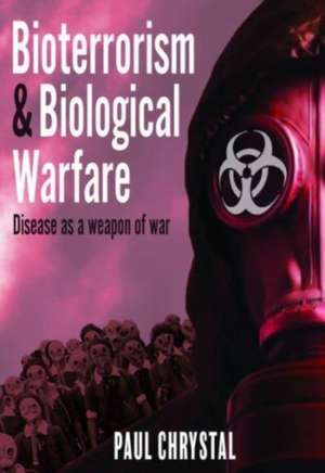 Bioterrorism and Biological Warfare de Paul Chrystal