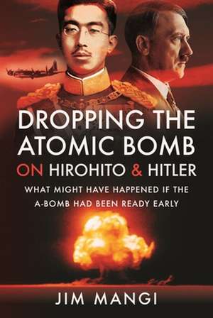 Dropping the Atomic Bomb on Hirohito and Hitler de Jim Mangi