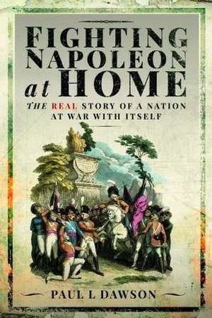 Fighting Napoleon at Home de Paul L Dawson