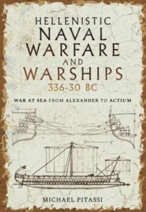 Hellenistic Naval Warfare and Warships 336-30 BC de Michael Paul Pitassi