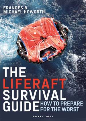 The Liferaft Survival Guide: How to Prepare for the Worst de Michael Howorth