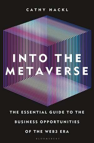 Into the Metaverse: The Essential Guide to the Business Opportunities of the Web3 Era de Cathy Hackl