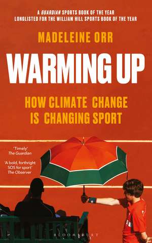 Warming Up: How Climate Change is Changing Sport – A GUARDIAN SPORTS BOOK OF THE YEAR de Madeleine Orr
