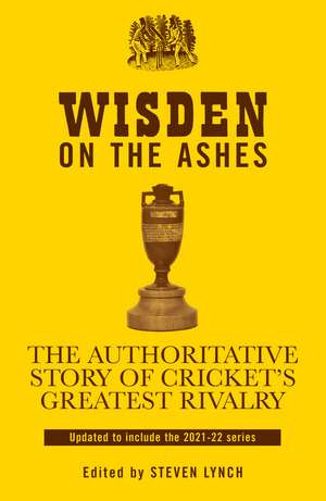 Wisden on the Ashes: The Authoritative Story of Cricket's Greatest Rivalry de Steven Lynch