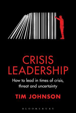 Crisis Leadership: How to lead in times of crisis, threat and uncertainty de Tim Johnson