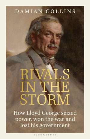 Rivals in the Storm: How Lloyd George seized power, won the war and lost his government de Damian Collins