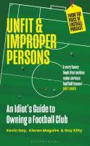 Unfit and Improper Persons: An Idiot’s Guide to Owning a Football Club FROM THE PRICE OF FOOTBALL PODCAST de Kevin Day