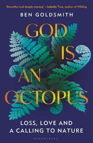 God Is An Octopus: Loss, Love and a Calling to Nature de Ben Goldsmith