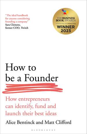 How to Be a Founder: How Entrepreneurs can Identify, Fund and Launch their Best Ideas de Alice Bentinck