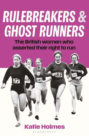 Rulebreakers and Ghost Runners: The British women who asserted their right to run de Katie Holmes