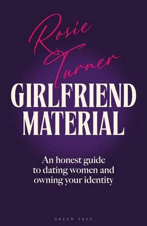 Girlfriend Material: An honest guide to dating women and owning your identity de Rosie Turner