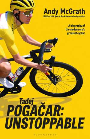 Tadej Pogacar: Unstoppable de Andy McGrath